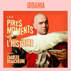 Podcast Les Pires Moments de l'Histoire avec Charles Beauchesne
